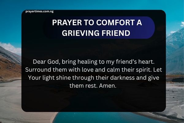 Dear God, bring healing to my friend’s heart. Surround them with love and calm their spirit. Let Your light shine through their darkness and give them rest. Amen.